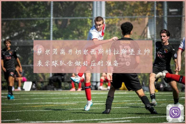 萨尔若离开切尔西斯特拉斯堡主帅表示球队会做好应对准备
